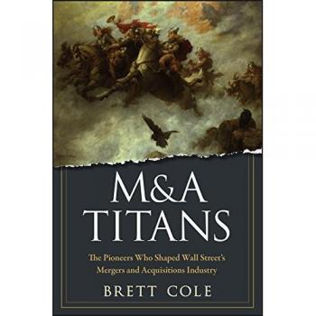 M&A Titans: The Pioneers of Wall Street's Mergers and Acquisitions Industry - A Comprehensive Guide to Influential Leaders in Finance