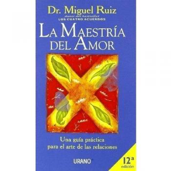 La maestría del amor: Una guía práctica para el arte de las relaciones - RUIZ, DR MIGUEL