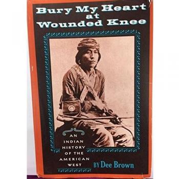 Bury My Heart at Wounded Knee: An Indian History of the American West