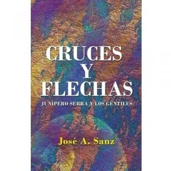 Cruces y Flechas: Junípero Serra y Los Gentiles