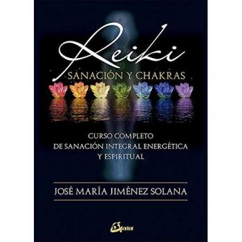 Reiki, sanación y chakras. Curso completo de sanación integral energética y espiritual - Jiménez Solana, José María