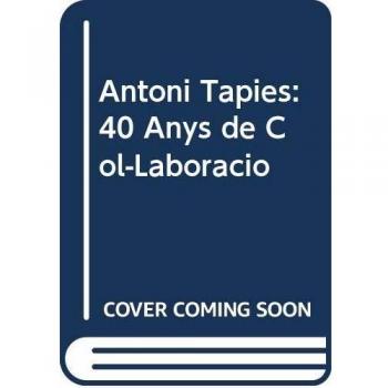 Antoni Tapies: 40 Anys de Col-Laboracio