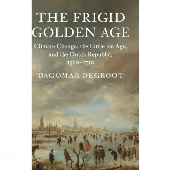 The Frigid Golden Age: Climate Change and the Little Ice Age in the Dutch Republic (Studies in Environment and History)