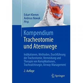 Kompendium Tracheotomie und Atemwege: Indikationen, Methoden, Durchführung der Tracheotomie, Vermeidung und Therapie von Komplikationen, Trachealchirurgie, Airway-Management