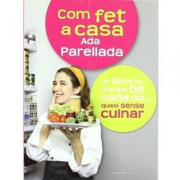 Com fet a casa: Un llibre per menjar bé cada dia...quasi sense cuinar - Ada Parellada