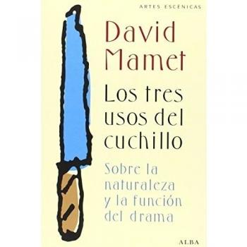 Los Tres Usos Del Cuchillo. Sobre La Naturaleza Y La Función Del Drama - David Mamet