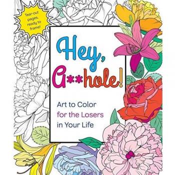 Hey, A**hole: Art to Color for the Losers in Your Life