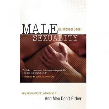 Male Sexuality Explained: Insights for Understanding Men and Women by Michael Bader