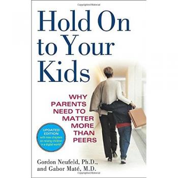 Hold On to Your Kids: Why Parents Need to Matter More Than Peers