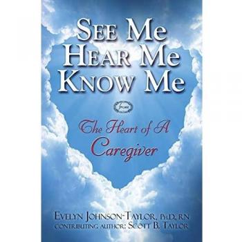 See Me Hear Me Know Me: The Heart of a Caregiver - Comprehensive Guide for Compassionate Care