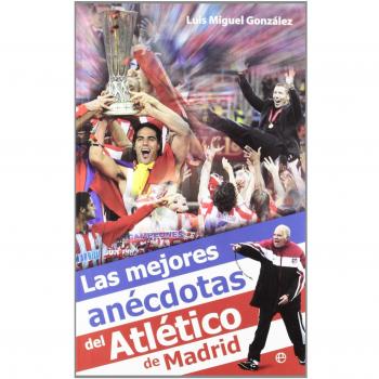 Mejores anecdotas del atletico de Madrid, las - Luis Miguel Gonzalez