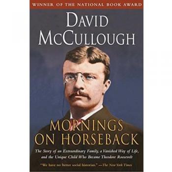 Mornings on Horseback: The Story of an Extraordinary Family, a Vanished Way of Life and the Unique Child Who Became Theodore Roosevelt