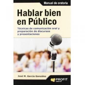 Hablar bien en público: Técnicas de comunicación oral y preparación de discursos y presentaciones - José Manuel García González