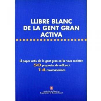 Llibre blanc de la gent gran activa. El paper actiu de la gent gran en la nova societat: 50 propostes i 14 recomanacions