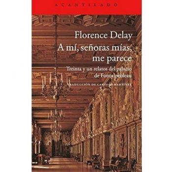 A mí, señoras, me parece: Treinta y un relatos del palacio de Fontainebleau: 331 - Florence Delay