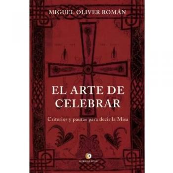 El arte de celebrar: Criterios y pautas para decir la Misa