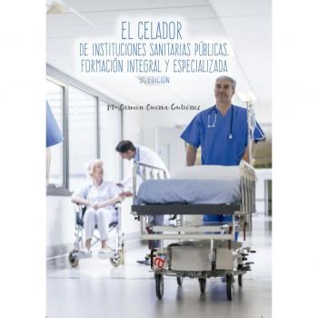El celador de instituciones sanitarias publicas: FORMACIÓN INTEGRAL Y ESPECIALIZADA