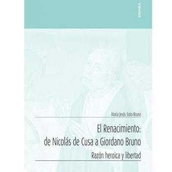 El Renacimiento: de Nicolás De Cusa A Giordano Bruno: Razón heroica y libertad
