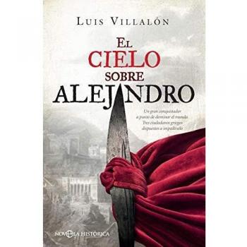 El cielo sobre alejandro: Un gran conquistador a punto de dominar el mundo. Tres ciudadanos griegos dispuestos a impedírselo