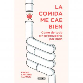 La comida me cae bien: Come de todo sin preocuparte por nada - Frank Laporte-adamski
