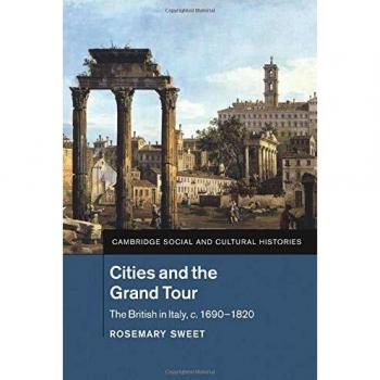 Ciudades y el Gran Tour: Los Británicos en Italia, C.1690-1820 (Historias Sociales y Culturales de Cambridge, Volumen 19)