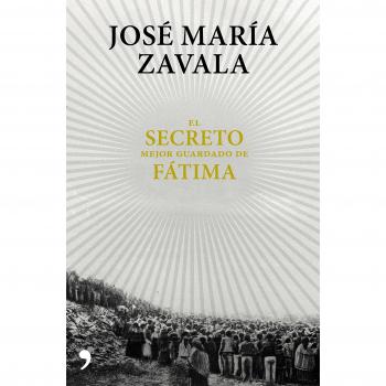 El secreto mejor guardado de Fátima: Una investigación 100 años después - ZAVALA, JOSE MARIA