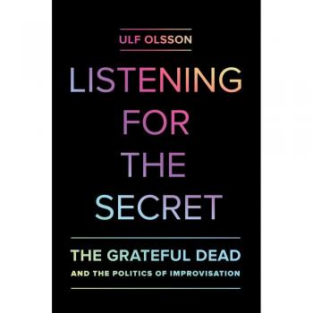 Listening for the Secret: The Grateful Dead and the Politics of Improvisation: 1