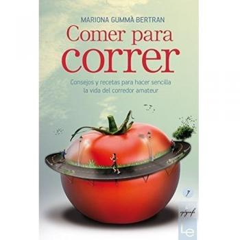 Comer Para Correr: Consejos y recetas para hacer sencilla la vida del corredor amateur: 7