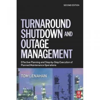 Turnaround, Shutdown and Outage Management: Effective Planning and Step-by-Step Execution of Planned Maintenance Operations