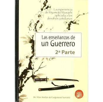 Enseñanzas de un Guerrero, las 2: la experiencia de Miyamoto Musashi aplicada a los desafíos cotidianos