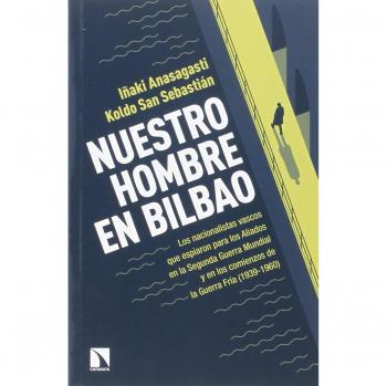 Nuestro Hombre En Bilbao: Los nacionalistas vascos que espiaron para los Aliados en la