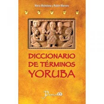 Diccionario de terminos yoruba: Pronunciacion, sinonimias, y uso practico del idioma lucumi de la nacion yoruba