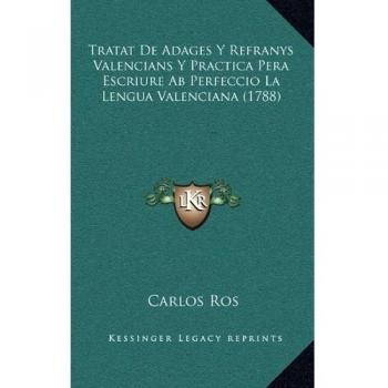 Tratat De Adages Y Refranys Valencians Y Practica Pera Escriure Ab Perfeccio La Lengua Valenciana