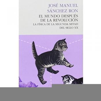 El Mundo Después de la Revolución, La Física de la Segunda Mitad del Siglo XX, Colección Ensayo - José Manuel Sánchez Ron