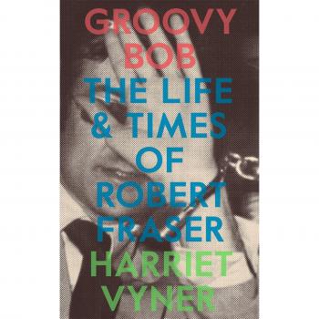 Groovy Bob: The Life and Times of Robert Fraser