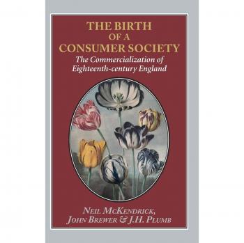 Birth of a Consumer Society: The Commercialization of 18th Century England by Neil McKendrick - Historical Economic Analysis