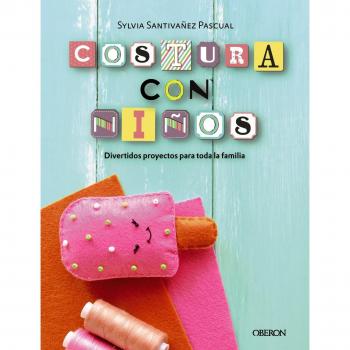 Costura con niños. 15 proyectos para coser en familia - Sylvia Santiváñez Pascual