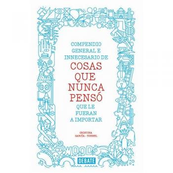 Compendio general e innecesario de cosas que nunca pensó que le fueran a importar