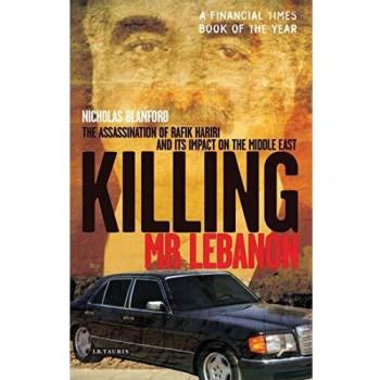 Killing Mr Lebanon: The Assassination of Rafik Hariri and Its Impact on the Middle East