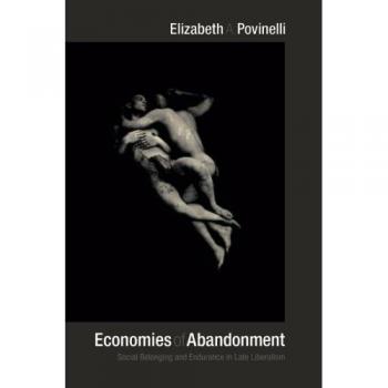 Economies of Abandonment: Social Belonging and Endurance in Late Liberalism
