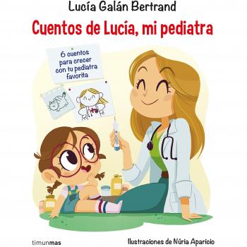 Cuentos de Lucía, mi pediatra - GALÁN BERTRAND, LUCÍA