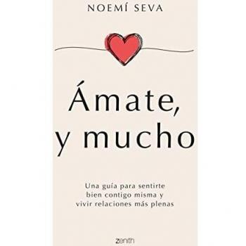 Ámate, y mucho: Una guía para sentirte bien contigo misma y vivir relaciones más plenas (Zenith Her