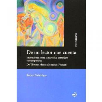 De Un Lector Que Cuenta: Impresiones sobre la narrativa extranjera contemporánea. De - Robert Saladrigas Riera