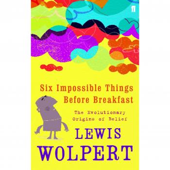 Seis cosas imposibles antes del desayuno: Orígenes evolutivos de la creencia - Lewis Wolpert