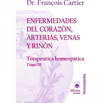Enfermedades Del Corazón, Arterias, Venas Y Riñón: Terapéutica homeopática III