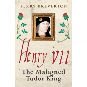 Henry VII: The Maligned Tudor King