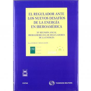 El regulador ante los nuevos desafíos de la energía en Iberoamérica - XV Reunión anual Iberoamericana de reguladores de la energia