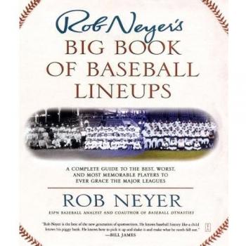Rob Neyer's Big Book of Baseball Lineups: A Complete Guide to the Best, Worst, and Most Memorable Players to Ever Grace the Major Leagues