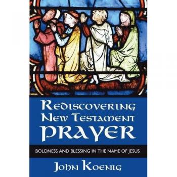 Rediscovering New Testament Prayer: Boldness and Blessing in Jesus' Name