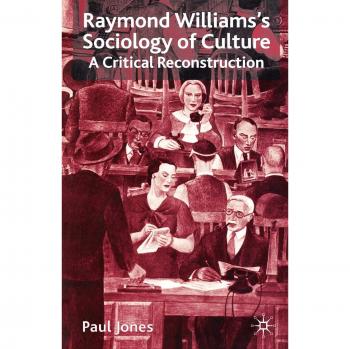 Raymond Williams's Sociology of Culture: A Critical Reconstruction